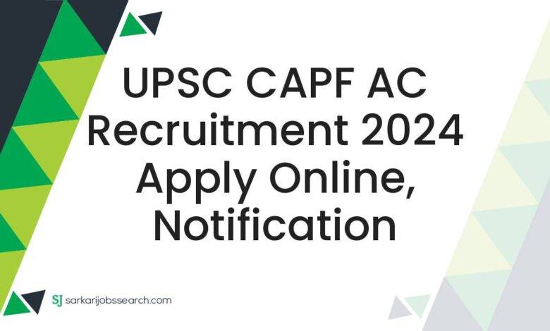 UPSC CAPF AC Recruitment 2024 Apply Online, Notification