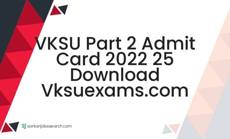 VKSU Part 2 Admit Card 2022 25 Download vksuexams.com