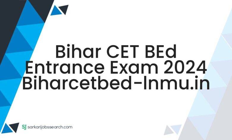 Bihar CET BEd Entrance Exam 2024 biharcetbed-lnmu.in