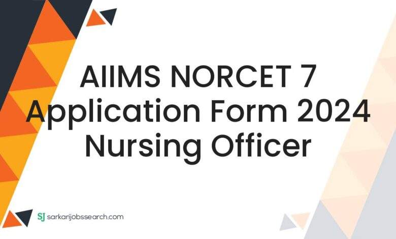 AIIMS NORCET 7 Application Form 2024 Nursing Officer