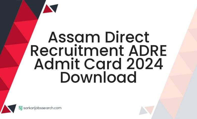 Assam Direct Recruitment ADRE Admit Card 2024 Download