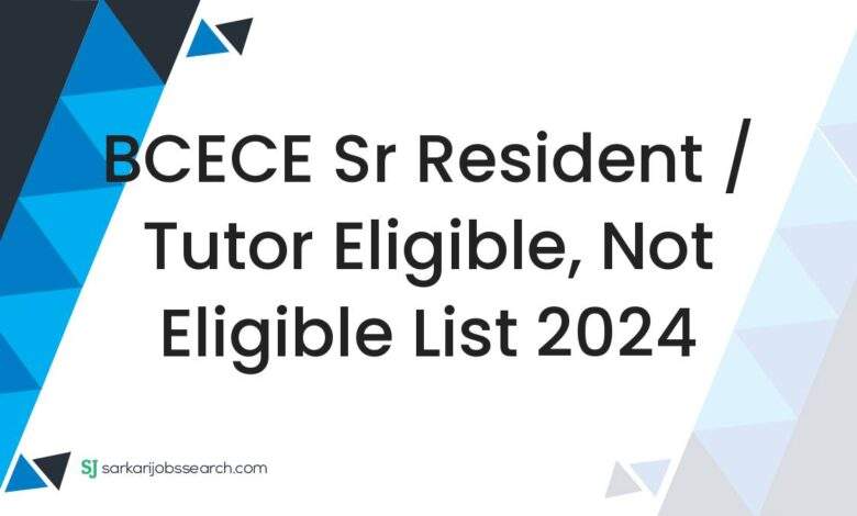 BCECE Sr Resident / Tutor Eligible, Not Eligible List 2024