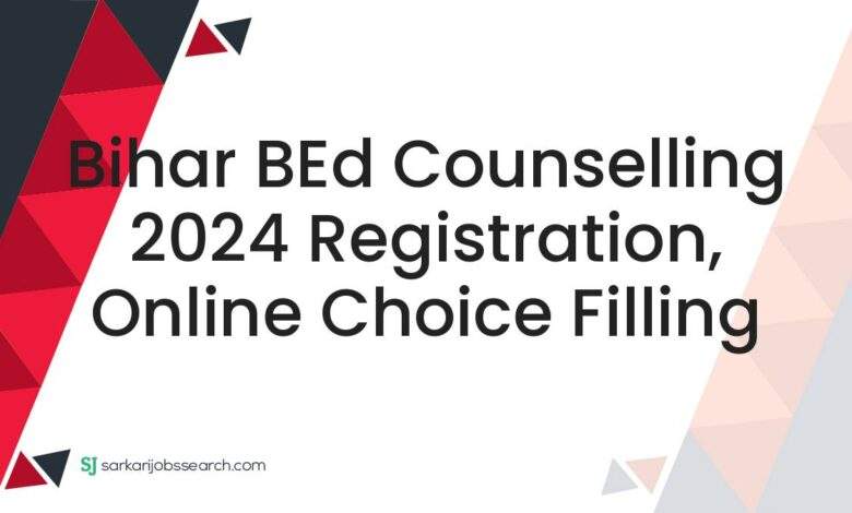 Bihar BEd Counselling 2024 Registration, Online Choice Filling