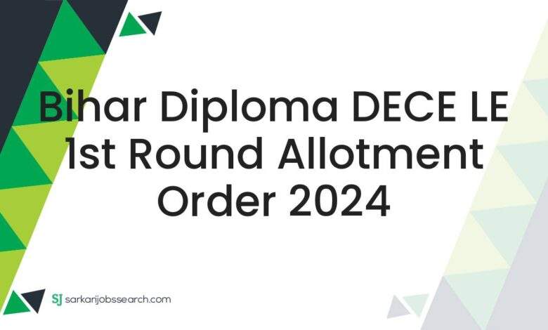 Bihar Diploma DECE LE 1st Round Allotment Order 2024