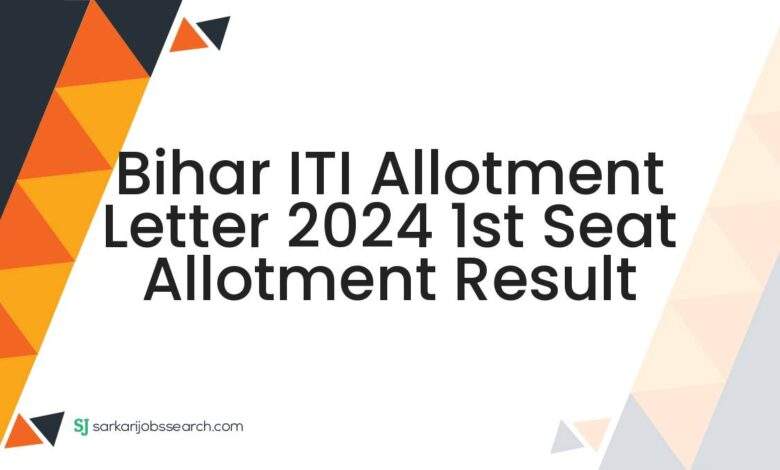 Bihar ITI Allotment Letter 2024 1st Seat Allotment Result