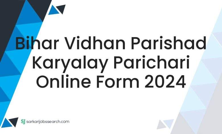 Bihar Vidhan Parishad Karyalay Parichari Online Form 2024