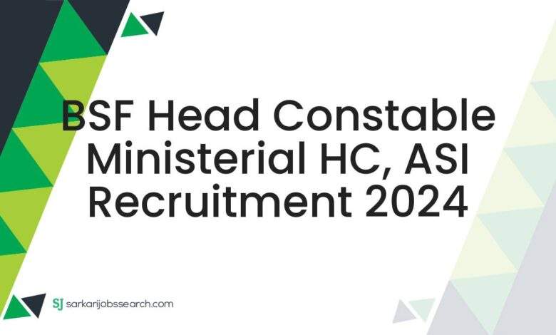 BSF Head Constable Ministerial HC, ASI Recruitment 2024