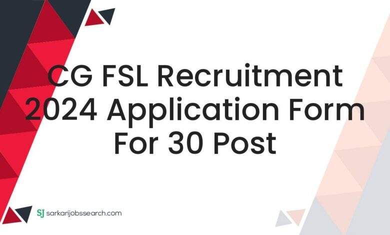 CG FSL Recruitment 2024 Application Form For 30 Post