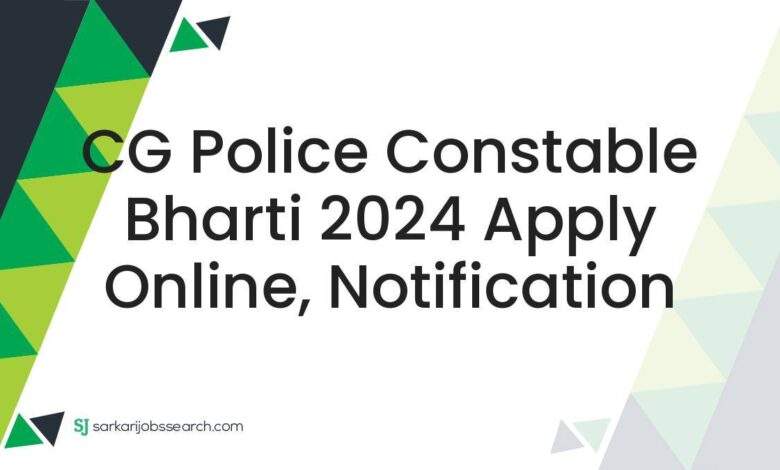 CG Police Constable Bharti 2024 Apply Online, Notification