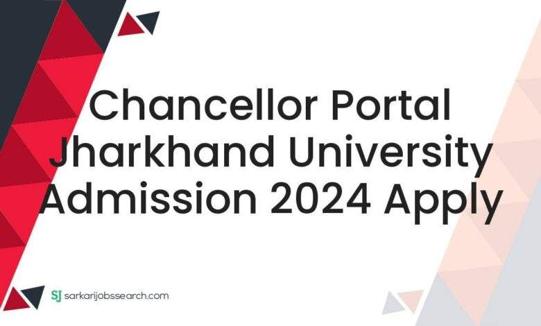 Chancellor Portal Jharkhand University Admission 2024 Apply