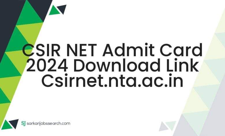 CSIR NET Admit Card 2024 Download Link csirnet.nta.ac.in