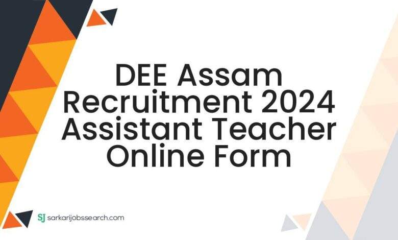 DEE Assam Recruitment 2024 Assistant Teacher Online Form