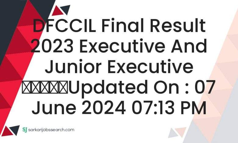 DFCCIL Final Result 2023 Executive and Junior Executive

					Updated On : 07 June 2024 07:13 PM