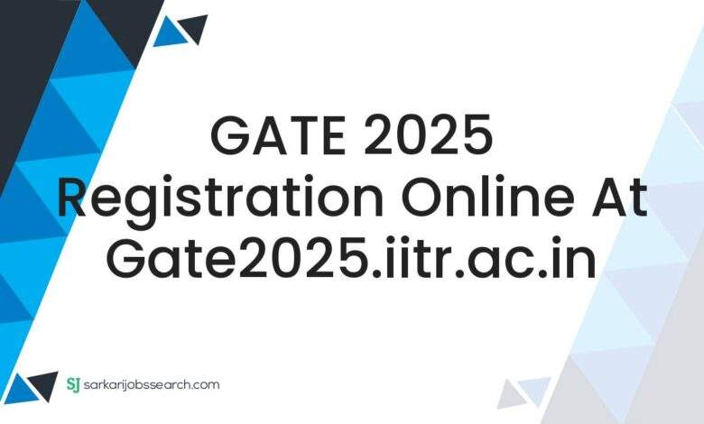 GATE 2025 Registration Online At gate2025.iitr.ac.in