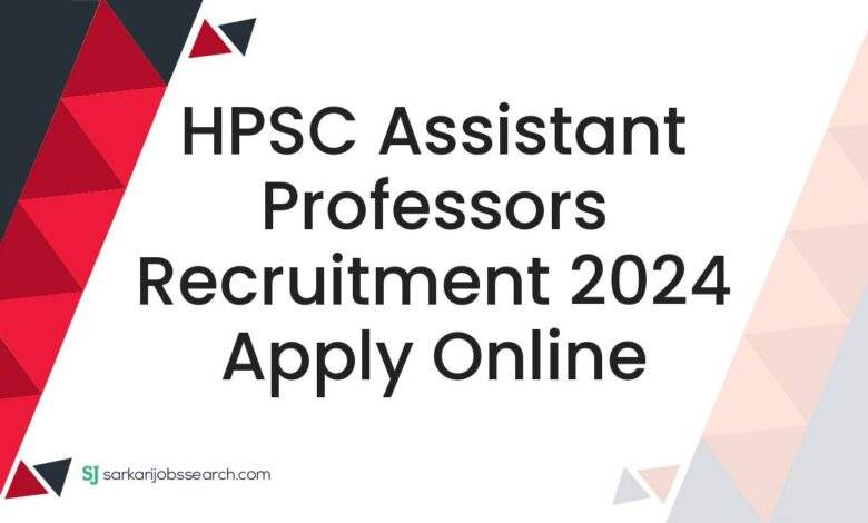 HPSC Assistant Professors Recruitment 2024 Apply Online