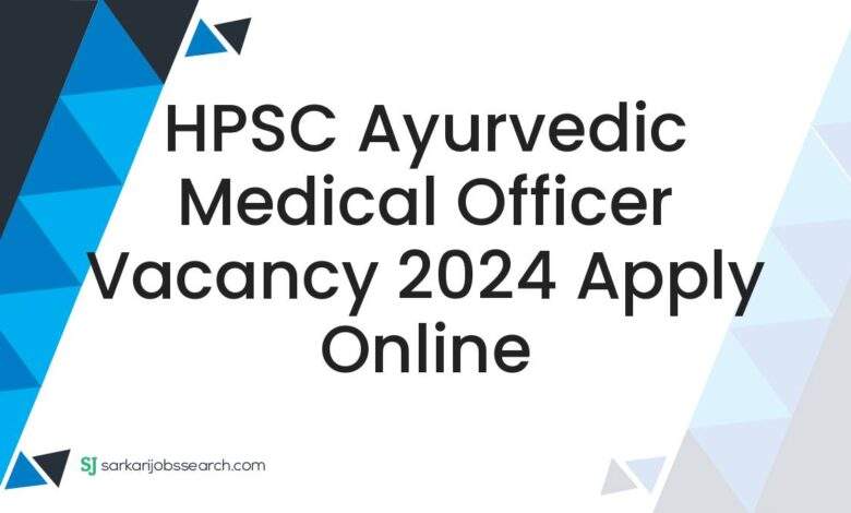 HPSC Ayurvedic Medical Officer Vacancy 2024 Apply Online