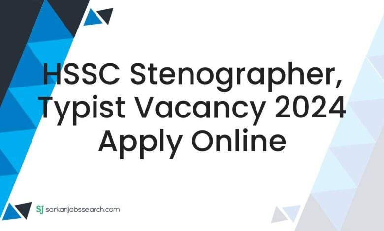 HSSC Stenographer, Typist Vacancy 2024 Apply Online