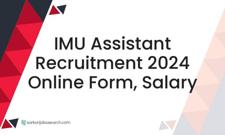 IMU Assistant Recruitment 2024 Online Form, Salary