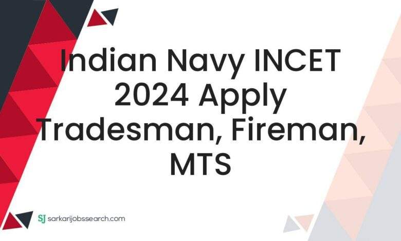 Indian Navy INCET 2024 Apply Tradesman, Fireman, MTS