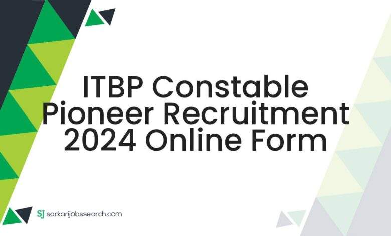 ITBP Constable Pioneer Recruitment 2024 Online Form