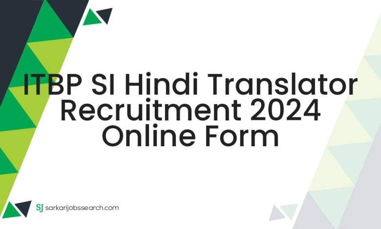 ITBP SI Hindi Translator Recruitment 2024 Online Form