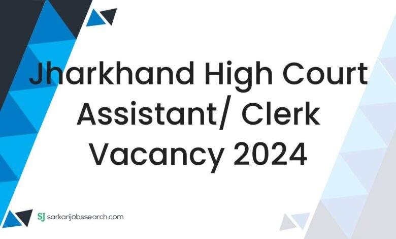 Jharkhand High Court Assistant/ Clerk Vacancy 2024