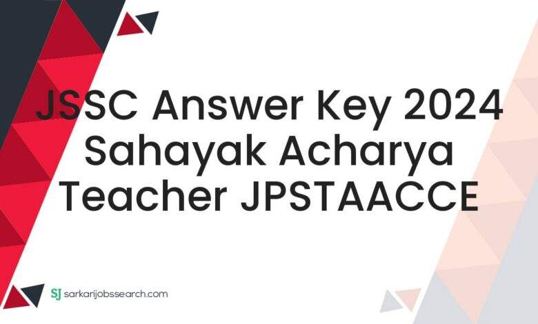 JSSC Answer Key 2024 Sahayak Acharya Teacher JPSTAACCE