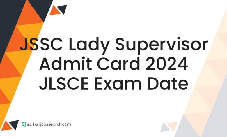 JSSC Lady Supervisor Admit Card 2024 JLSCE Exam Date