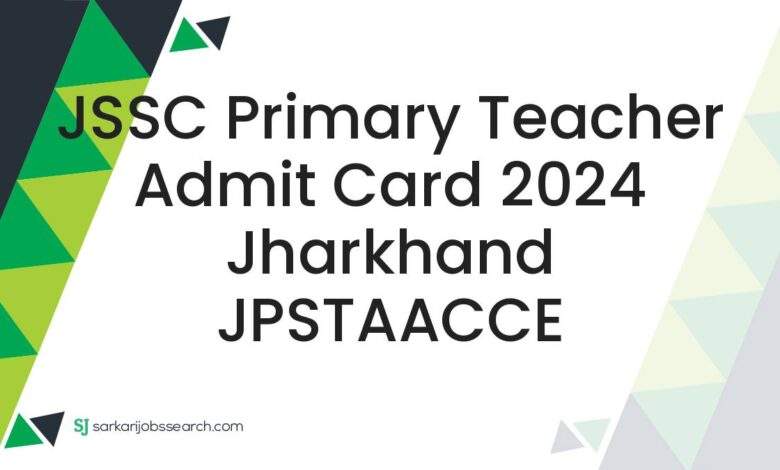 JSSC Primary Teacher Admit Card 2024 Jharkhand JPSTAACCE