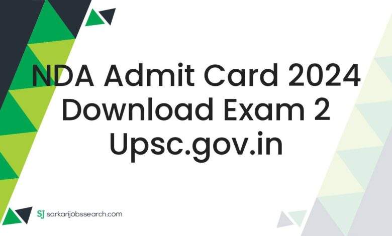 NDA Admit Card 2024 Download Exam 2 upsc.gov.in