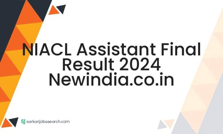 NIACL Assistant Final Result 2024 newindia.co.in