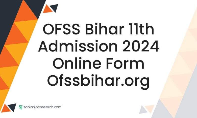 OFSS Bihar 11th Admission 2024 Online Form ofssbihar.org