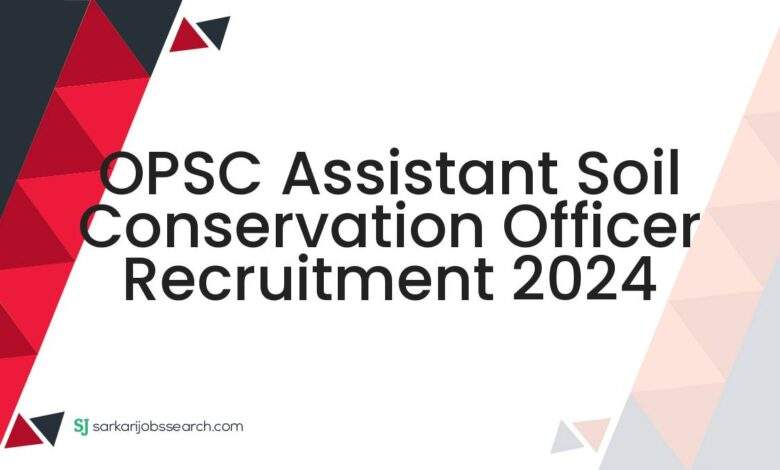 OPSC Assistant Soil Conservation Officer Recruitment 2024