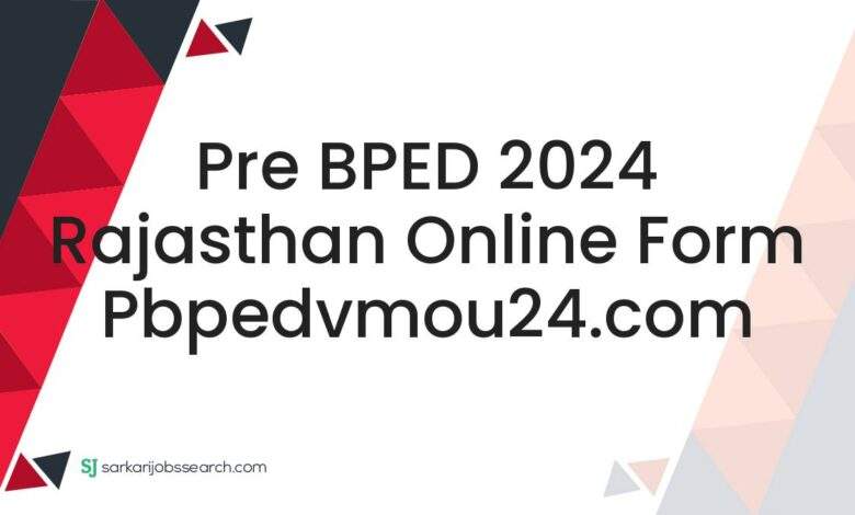 Pre BPED 2024 Rajasthan Online Form pbpedvmou24.com