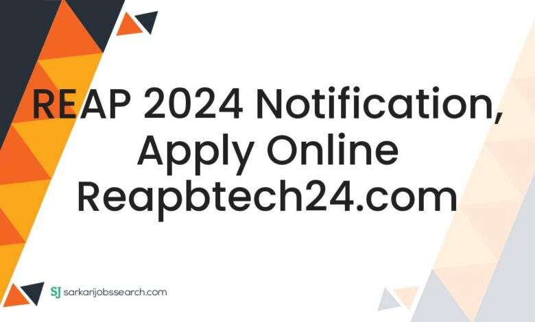 REAP 2024 Notification, Apply Online reapbtech24.com