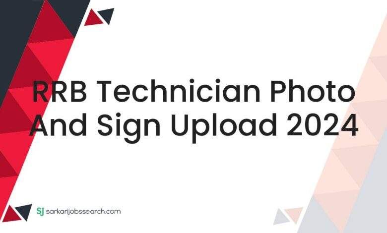 RRB Technician Photo and Sign Upload 2024