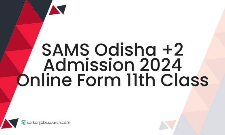 SAMS Odisha +2 Admission 2024 Online Form 11th Class