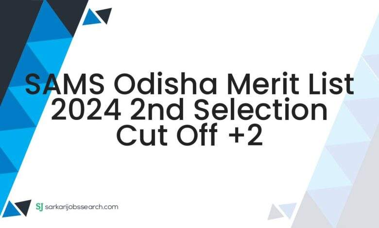 SAMS Odisha Merit List 2024 2nd Selection Cut Off +2