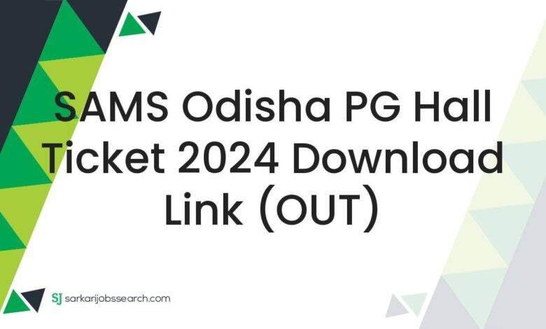 SAMS Odisha PG Hall Ticket 2024 Download Link (OUT)