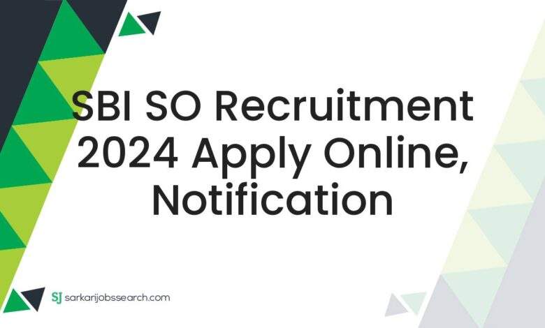 SBI SO Recruitment 2024 Apply Online, Notification