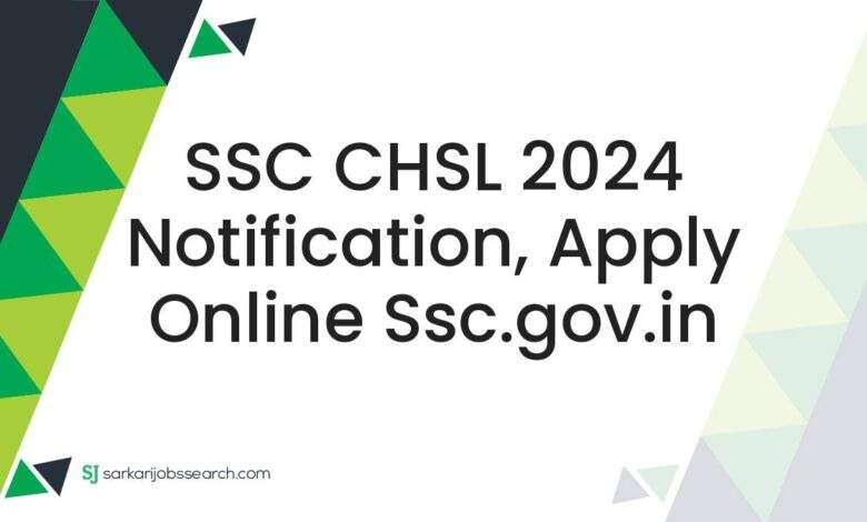 SSC CHSL 2024 Notification, Apply Online ssc.gov.in