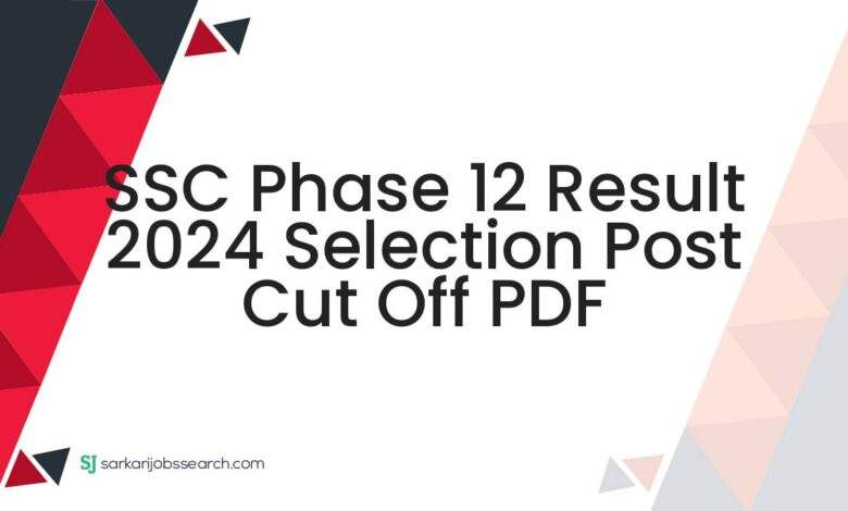 SSC Phase 12 Result 2024 Selection Post Cut Off PDF