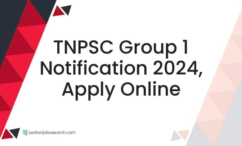 TNPSC Group 1 Notification 2024, Apply Online