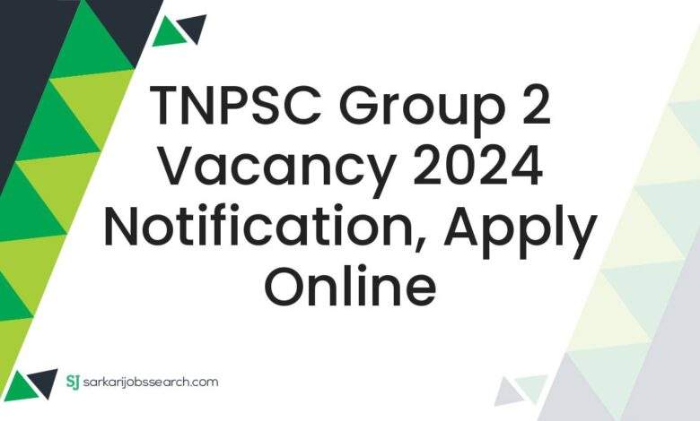 TNPSC Group 2 Vacancy 2024 Notification, Apply Online