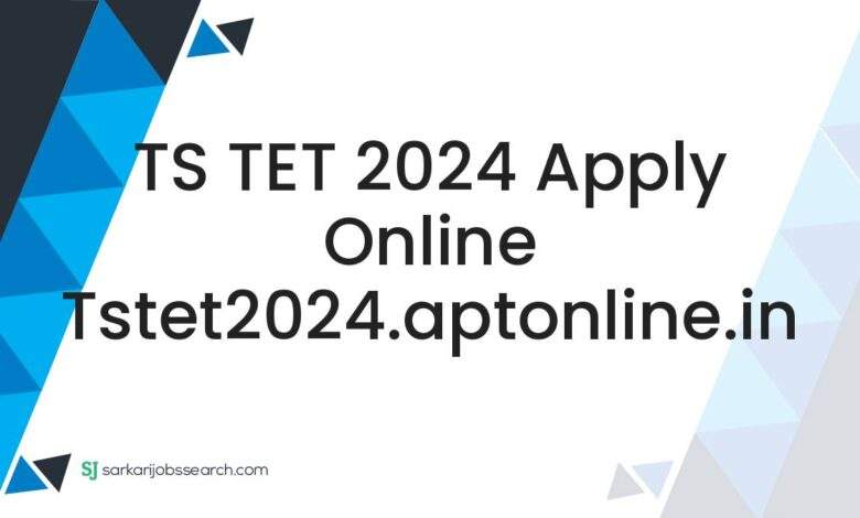 TS TET 2024 Apply Online tstet2024.aptonline.in