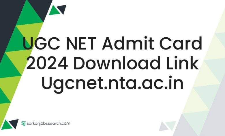 UGC NET Admit Card 2024 Download Link ugcnet.nta.ac.in