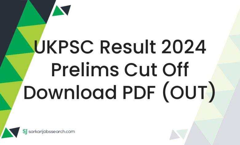 UKPSC Result 2024 Prelims Cut Off Download PDF (OUT)