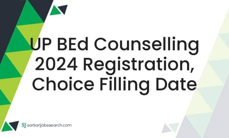 UP BEd Counselling 2024 Registration, Choice Filling Date