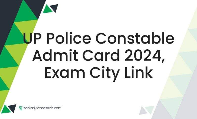 UP Police Constable Admit Card 2024, Exam City Link