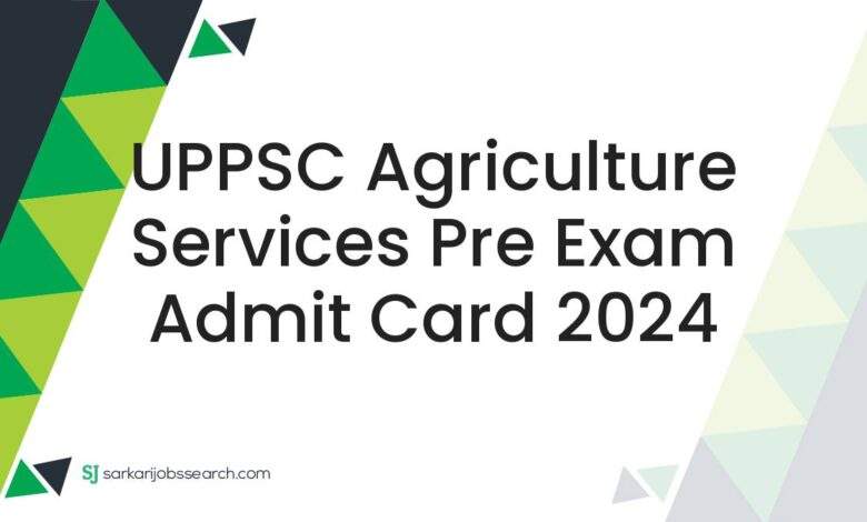 UPPSC Agriculture Services Pre Exam Admit Card 2024